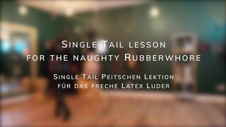 Single Tail Lesson for the Naughty Rubberwhore